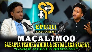 MACALIMO - SABABTA TEAMKA AMIRA & CEYDA LOGA SAARAY - JACEYL U DHIMATAY CABSI SAXAAF PODCAST EPI -11