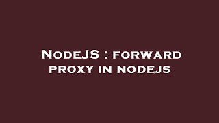 NodeJS : forward proxy in nodejs
