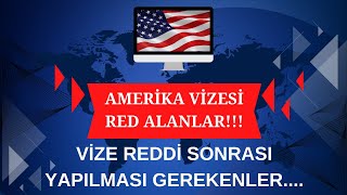 Amerika Vizesi Red Alanlar!! Vize Reddi Sonrası Yapılması Gerekenler ( Amerika Vizesi )