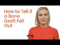 how to tell if a bone graft fell out