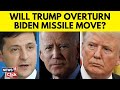 Trump Might Overturn Biden's Missile Move Allowing Ukraine To Use US Missiles Inside Russia? | N18G