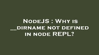 NodeJS : Why is __dirname not defined in node REPL?