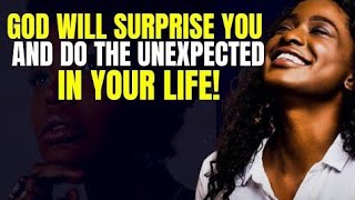 God Will SURPRISE You and DO The UNEXPECTED In Your Life