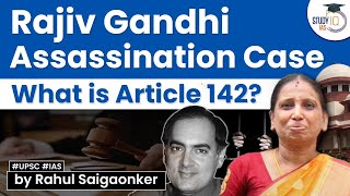 Supreme court uses article 142 to free all convicts in Rajiv Gandhi Assassination case | UPSC