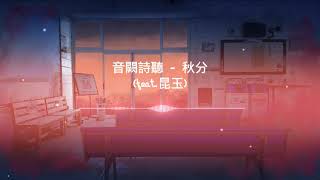 音闕詩聽 - 秋分 (feat.昆玉)