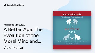 A Better Ape: The Evolution of the Moral Mind… by Victor Kumar · Audiobook preview