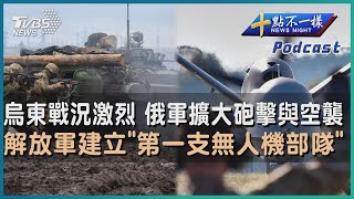 【十點不一樣】國際焦點話題PODCAST | 20230419烏東戰況激烈 俄軍擴大砲擊與空襲    解放軍建立「第一支無人機部隊」@TVBSNEWS02