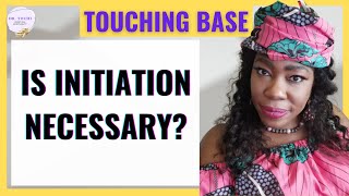 DR. TOCHI - TOUCHING BASE: IS GETTING INITIATED NECESSARY OR MANDATORY?