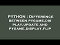 PYTHON : Difference between pygame.display.update and pygame.display.flip