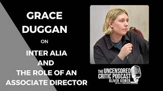 The Uncensored Critic Podcast: Grace Duggan on Inter Alia and the Role of an Associate Director