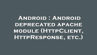 Android : Android deprecated apache module (HttpClient, HttpResponse, etc.)