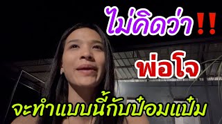 ไม่คิดว่า‼️พ่อโจจะทำแบบนี้กับป๋อมแป๋ม