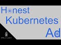 Kubernetes: An Honest Ad