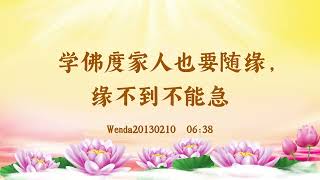 【卢台长精彩录音开示】学佛度家人也要随缘，缘不到不能急 Wenda20130210  08:08 | 观世音菩萨心灵法门