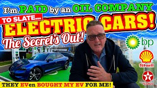 I'm PAID by a BIG OIL COMPANY to SLATE ELECTRIC CARS and they BOUGHT my Porsche