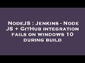 NodeJS : Jenkins - Node JS + GitHub integration fails on windows 10 during build