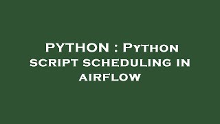 PYTHON : Python script scheduling in airflow