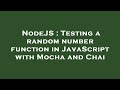NodeJS : Testing a random number function in JavaScript with Mocha and Chai