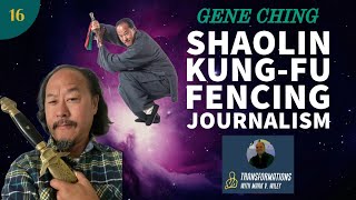 Gene Ching | Shaolin, Fencing, Tai Chi, Rock medicine, Journalism | Ep.16 Transformations