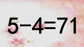 难度很大的奥数5-4=71，我30秒想出答案，学霸能挑战用时更短吗？