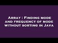 Array : Finding mode and frequency of mode without sorting in Java