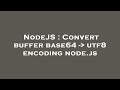 NodeJS : Convert buffer base64 -  utf8 encoding node.js