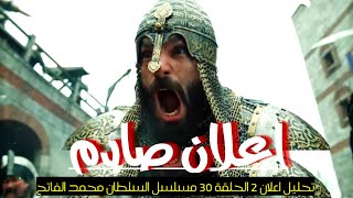 تحليل اعلان 2 الحلقة 30 مسلسل السلطان محمد الفاتح احداث كبيرة ومفاجئة