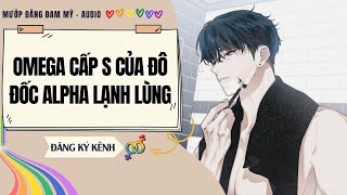 [Truyện Đam Mỹ] OMEGA CẤP S CỦA ĐÔ ĐỐC ALPHA LẠNH LÙNG | MƯỚP ĐẮNG ĐAM MỸ