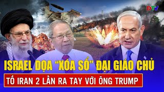 Thiếu tướng Lê Văn Cương:Israel nôn nóng muốn “xóa sổ” Đại giáo chủ,tố Tehran 2 lần ám sát TT Trump?