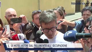 2023-06-17 FIRENZE - L'EX HOTEL ASTOR, DAL FALLIMENTO ALL'OCCUPAZIONE