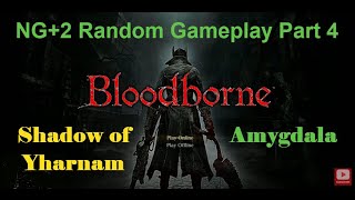 Bloodborne NG+2 Episode 4 - More Random fun. Shadow of Yharnam, Amygdala, I don't talk for once!