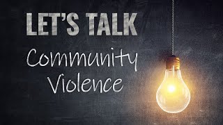 Let's Talk: Community Violence