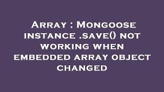 Array : Mongoose instance .save() not working when embedded array object changed