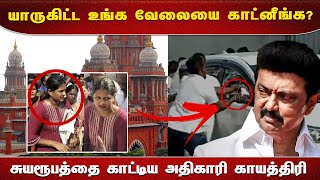 யாருகிட்ட உங்க வேலையை காட்னீங்க? - சுயரூபத்தை காட்டிய  அதிகாரி காயத்திரி