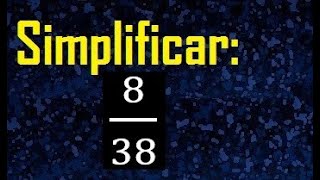 simplificar 8/38 , simplificar fracciones