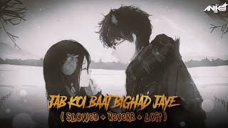 Jab Koi Baat Bigad Jaye LoFi ( Slowed + Reverb ) Logi Songs | Bollywood Hindi LoFi Songs | Trending