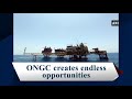 ongc creates endless opportunities