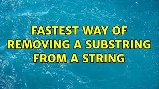 Fastest way of removing a substring from a string (5 Solutions!!)