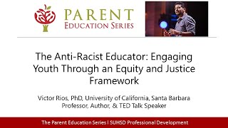The Anti-Racist Educator: Engaging Youth Through an Equity and Justice Framework - Dr. Victor Rios