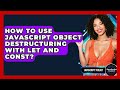 How To Use JavaScript Object Destructuring With Let And Const? - JavaScript Toolkit