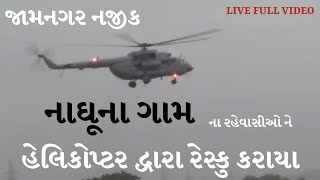 જામનગરના નજીક આવેલ નાઘુના ગામ માં ફસાયેલ માણસો ને હેલિકોપ્ટર દ્વારા રેસ્કુ કરાયા | jamnagar naghuna