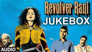 Revolver Rani Full Songs (Jukebox) | Kangana Ranaut, Vir Das