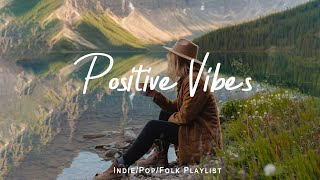 Positive Vibes  ☕ Uplifting \u0026 Happy Chill Music Mix | Best Indie/Pop/Folk/Acoustic Playlist