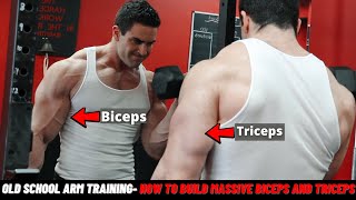 Old School Arm Training - How To Build Massive Biceps and Triceps!