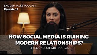 How Social Media Is Ruining Modern Relationships | English Talks Podcast #LearnEnglish