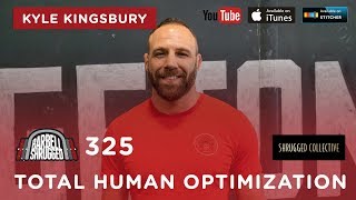 Barbell Shrugged  — Total Human Optimization w/ Kyle Kingsbury  — 325