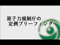 原子力規制庁 定例ブリーフィング 2019年03月12日