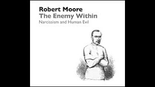 The Enemy Within: Narcissism and Human Evil, by Dr. Robert Moore.