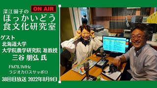 深江園子の「ほっかいどう食文化研究室」38回目放送 2022年8月9日（火）ゲスト：北海道大学 大学院農学研究院 准教授 三谷朋弘 氏②