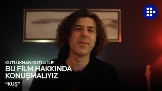 Kutlukhan Kutlu ile Bu Film Hakkında Konuşmalıyız | KUŞ